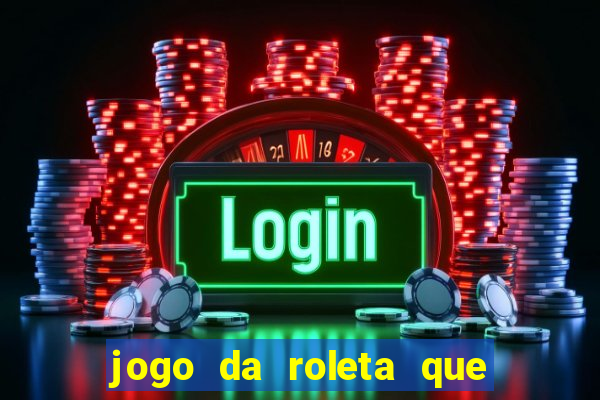 jogo da roleta que da dinheiro